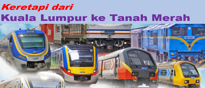 Jadual dan harga tiket keretapi KL ke Tanah Merah Kelantan
